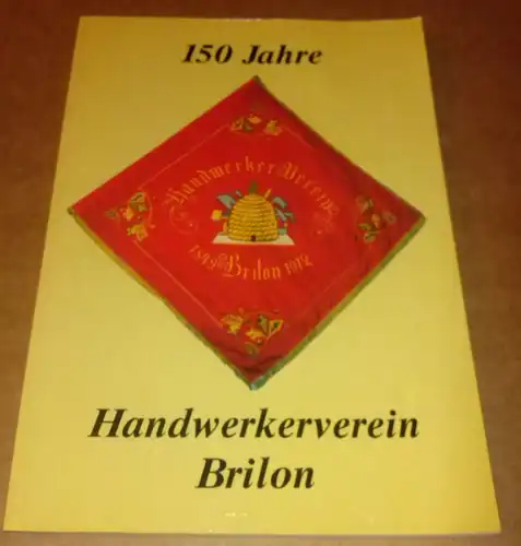 Handwerkerverein Brilon (Hrsg.): 150 Jahre Handwerkerverein Brilon - Festschrift - Inhalt: Grußworte, Das Handwerk im 19. Jh., 150 [Jahre] Handwerkerverein in Brilon, St. Agatha, Statut...