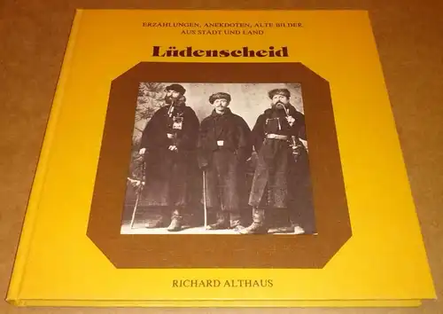 Althaus, Richard: Lüdenscheid - Erzählungen, Anekdoten, alte Bilder aus Stadt und Land Lüdenscheid - Herausgeber und Hersteller: E. H. Ullenboom. 