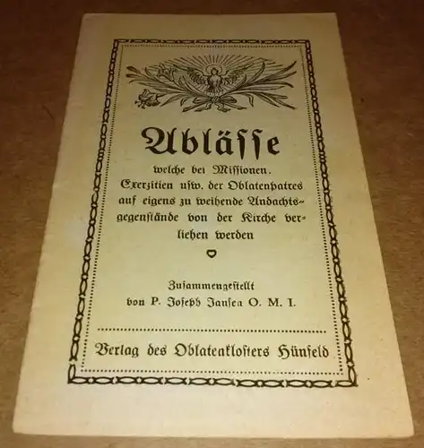 Jansen, Joseph: Ablässe welche bei Missionen, Exerzitien usw. der Oblatenpatres auf eigens zu weihende Andachtsgegenstände von der Kirche verliehen werden / Zusammengestellt von P. Joseph...