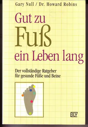 Null, Gary und Robins, Dr. Howard: Gut zu Fuß ein Leben lang. Der vollständige Ratgeber für gesunde Füße und Beine / Gary Null und Dr. Howard Robins - Übersetzung aus dem Amerikanischen von Ingeborg Andreas-Hoole. 