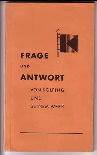 Klein, Peter: Frage und Antwort von Kolping und seinem Werk / Peter Klein, Pfarrer und Bezirkspräses - 4. Auflage, Köln 1956 / Geschichte der Kolpingsfamilie...