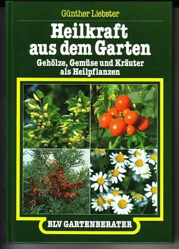 Liebster, Günther: Heilkraft aus dem Garten. Gehölze, Gemüse und Kräuter als Heilpflanzen / BLV Gartenberater. 