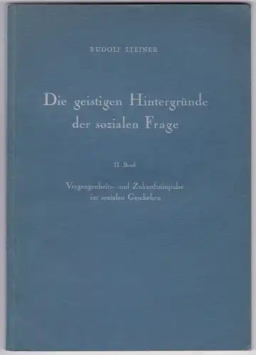 Steiner, Rudolf: Die geistigen Hintergründe der sozialen Frage - II. Band - Vergangenheits- und Zukunftsimpulse im sozialen Geschehen. Sechs Vorträge gehalten zwischen dem 5. und 14. April 1919 in Dornach. 