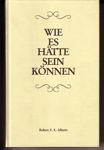 Alberts, Robert F. E: Wie es hätte sein können oder Sauerländische Stimmungsbilder aus vergangenen Zeiten von Robert F. E. Alberts / 1. Auflage 1987...