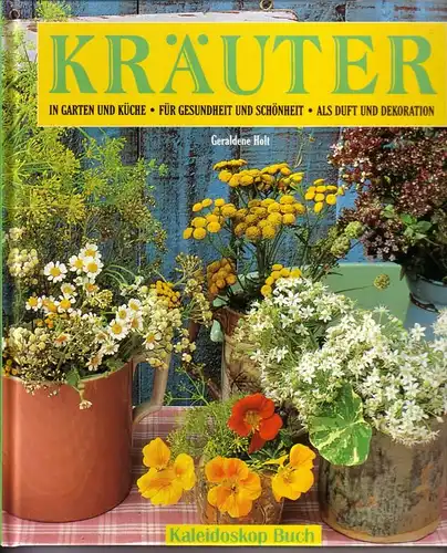 Holt, Geraldene: Kräuter / In Garten und Küche - Für Gesundheit und Schönheit - Als Duft und Dekoration / Kaleidoskop Buch - Mit 195 brillanten...