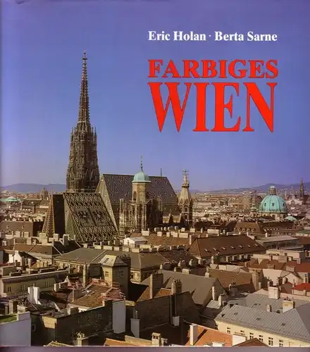 Holan, Eric und Sarne, Berta: Farbiges Wien / Bilder: Eric Holan - Text: Berta Sarne / Frontispiz: Der Stephansdom. Aquarell von Rudolf Alt, 1832. Historisches Museum der Stadt Wien. / 2., verbesserte Auflage 1984. 