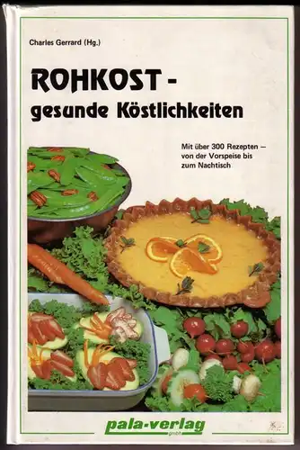 Gerrard, Charles (Hrsg.): Rohkost - gesunde Köstlichkeiten. Mit über 300 Rezepten - von der Vorspeise bis zum Nachtisch. Umschlagphoto: Carl Doney. 