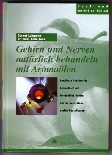 Gernot Lehmann und Dr. med. Anke Joas: Gehirn und Nerven natürlich behandeln mit Aromaölen. Bewährte Rezepte für Gesundheit und Wohlgefühl. Gehirn und Nervensystem positiv beeinflussen...