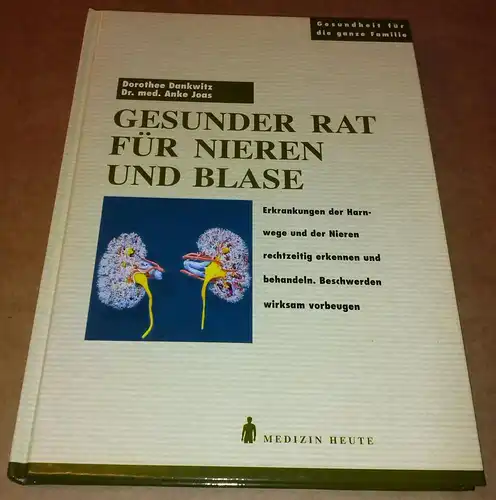 Dorothee Dankwitz und Dr. med. Anke Joas: Gesunder Rat für Nieren und Blase. Erkrankungen der Harnwege und der Nieren rechtzeitig erkennen und behandeln. Beschwerden wirksam vorbeugen - Extra: Mit Specials über das Einnässen bei Kindern und über die Ho...