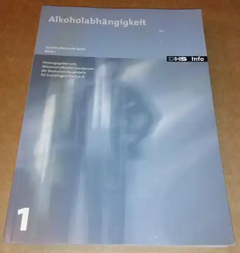 Wissenschaftliches Kuratorium der Deutschen Hauptstelle für Suchtfragen (Hrsg.): Alkoholabhängigkeit. Suchtmedizinische Reihe Band 1 / DHS Info. 