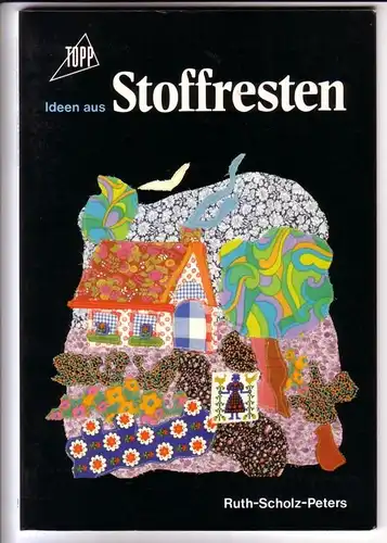 Scholz-Peters, Ruth: Ideen aus Stoffresten / TOPP - 760 - 1. Auflage 1981. 