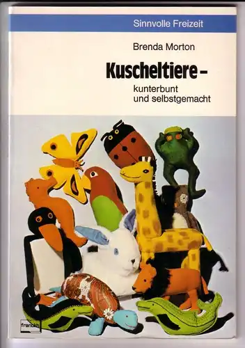 Morton, Brenda: Kuscheltiere - kunterbunt und selbstgemacht / Sinnvolle Freizeit - 1. Auflage 1977. 