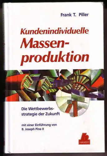Piller, Frank T: Kundenindividuelle Massenproduktion. Die Wettbewerbsstrategie der Zukunft mit einer Einführung von B. Joseph Pine II. 