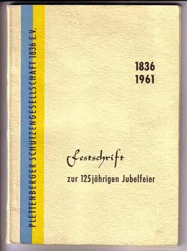 Plettenberger Schützengesellschaft / Stadtarchivar Albrecht von Schwartzen: Plettenberger Schützengesellschaft 1836 e. V. - Festschrift zur 125jährigen Jubelfeier am 9., 10., 11. und 12. Juni 1961...