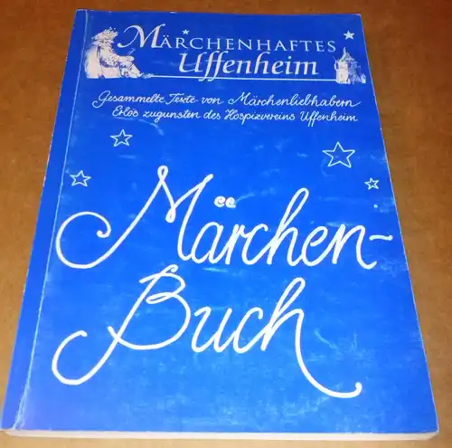 diverse / Gewerbeverein Uffenheim: Märchenhaftes Uffenheim - Märchen-Buch Märchenbuch - Gesammelte Texte von Märchenliebhabern. Erlös zugunsten des Hospizvereins Uffenheim - diverse Märchen enthalten, auch handschriftlich...