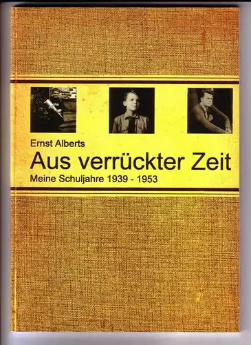 Alberts, Ernst: Aus verrückter Zeit. Meine Schuljahre 1939-1953. Ernst Alberts, 10. Juni 2013. // Auf Leerseite Signatur/Unterschrift des Autors: Hemer im Dezember 2013 Ernst Alberts...