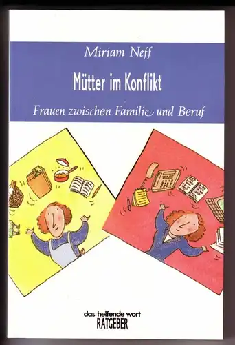 Neff, Miriam: Mütter im Konflikt. Frauen zwischen Familie und Beruf - das helfende wort RATGEBER / Deutsch von Friedhilde Stricker. 