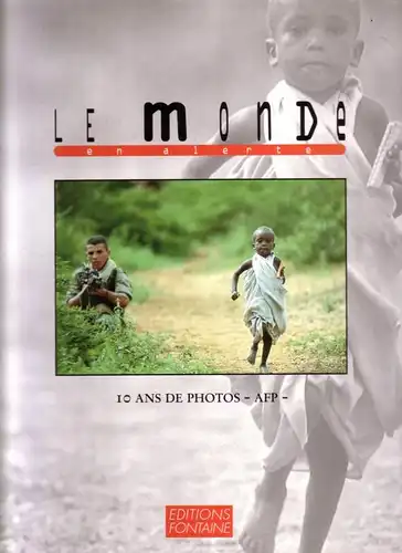 AFP / Jean-Pierre Bousquet (Intr.): LE MONDE en alerte / 10 ANS DE PHOTOS - AFP - editions FONTAINE // Sprachen: englisch und französisch. 