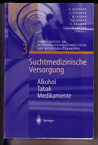 Poehlke / Flenker / Reker / Kremer / Batra (Hrsg.): Suchtmedizinische Versorgung 3 - Alkohol Tabak Medikamente. Mit 31 Abbildungen und 20 Tabellen - Orientierung am Weiterbildungs-Curriculum der Bundesärztekammer // T. Poehlke, I. Flenker, M. Reker, Th...