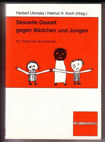 Herbert Ulonska / Helmut H. Koch (Hrsg.): Sexuelle Gewalt gegen Mädchen und Jungen. Ein Thema der Grundschule herausgegeben von Herbert Ulonska und Helmut H. Koch...