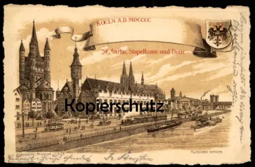 ALTE POSTKARTE KÖLN A.D. MDCCCC ST. MARTIN STAPELHAUS UND DOM EISENBAHN DAMPFLOK SCHIFF Dampfer Ansichtskarte postcard