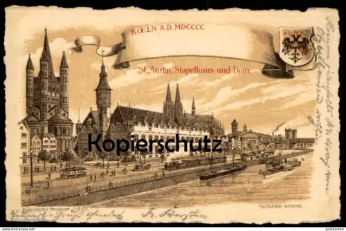 ALTE POSTKARTE KÖLN A.D. MDCCCC ST. MARTIN STAPELHAUS UND DOM EISENBAHN DAMPFLOK SCHIFF Dampfer Ansichtskarte postcard