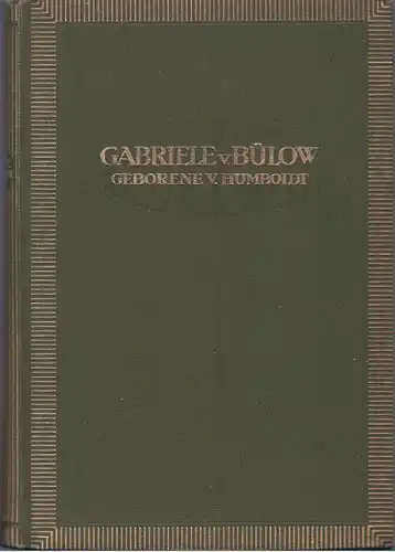 Bülow, Gabriele von: Gabriele von Bülow. Tochter Wilhelm von Humboldts, Ein Lebensbild. Aus den Familienpapieren Wilhelm von Humboldts und seiner Kinder 1791 - 1887., (Hrsg. von Anna von Sydow). 