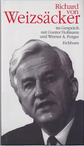 Weizsäcker, Richard von: Richard von Weizsäcker im Gespräch mit Gunter Hofmann und Werner A. Perger. 