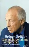 Geißler, Heiner: Das nicht gehaltene Versprechen, Politik im Namen Gottes. 