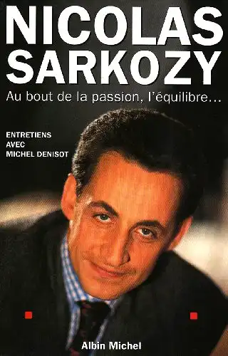 Sarkozy, Nicolas: Au Bout de La Passion, L`Equilibre. 