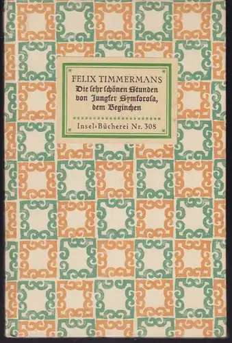 Timmermans, Felix: Die sehr schönen Stunden von Jungfer Symforosa, dem Beginchen, Übertragen ( und mit Nachwort) von Friedrich Markus Huebner. 