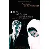 Antunes, António Lobo: Leben, auf Papier beschrieben, Briefe aus dem Krieg. Herausgegeben von Marie José und Joana Lobo Antunes. 