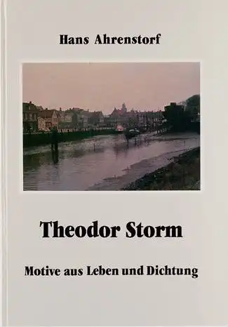 Ahrenstorf, Hans: Theodor Storm, Motive aus Leben und Dichtung. Ein Bildband mit Farbaufnahmen zu Texten des Dichters. 