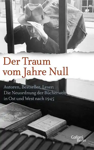 Adam, Christian: Der Traum vom Jahre Null, Autoren, Bestseller, Leser: Die Neuordnung der Bücherwelt in Ost und West nach 1945. 