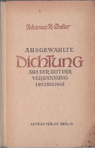 Becher, Johannes R: Ausgewählte Dichtung, aus der Zeit der Verbannung 1933 bis 1945. 