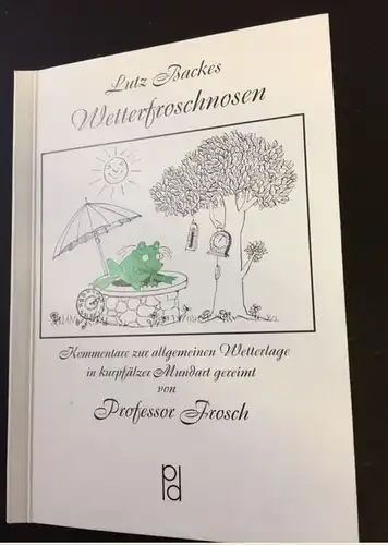 Backes, Lutz: Wetterfroschnosen, Kommentare zur allgemeinen Wetterlage in Pfälzer Mundart gereimt von Professor Frosch. 