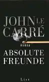 le Carré, John: Absolute Freunde, Roman. 