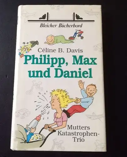 Davis, Céline B: Philipp, Max und Daniel, Mutters Katastrophen-Trio.  Bleicher-Bücherbord. 