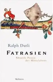 Dutli, Ralph: Fatrasien, Absurde Poesie des Mittelalters. Deutsch-Französisch. 