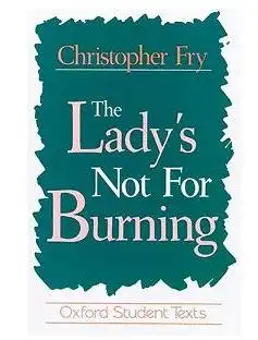 Fry, Christopher: The Lady`s not for Burning, Oxford Student Texts. 