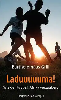 Grill, Bartholomäus: Laduuuuuma!, Wie der Fußball Afrika verzaubert. 