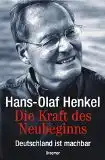 Henkel, Hans-Olaf: Die Kraft des Neubeginns, Deutschland ist machbar. 