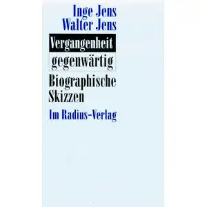 Jens, Inge und Walter Jens: Vergangenheit gegenwärtig, Biographische Skizzen. 