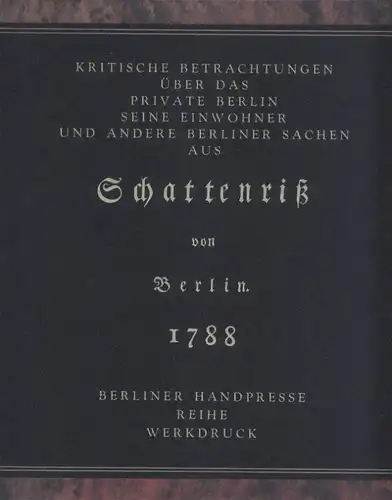 Otto, Uwe (Hrsg.): Kritische Betrachtungen über das private Berlin seine Einwohner und andere Berliner Sachen, Aus Schattenriß von Berlin 1788. Reihe Werkdruck No. 3. 