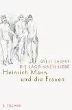 Jasper, Willi: Die Jagd nach Liebe, Heinrich Mann und die Frauen. 