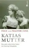 Jens, Inge und Walter Jens: Katias Mutter, Das außerordentliche Leben der Hedwig Pringsheim. 