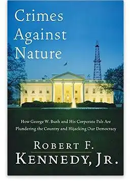 Kennedy, Jr., Robert F: Crimes against Nature, How George W. Bush and his corporate pals are plundering the country and hijacking our democracy. 