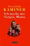 Kaminer, Wladimir: Ich mache mir Sorgen, Mama. 