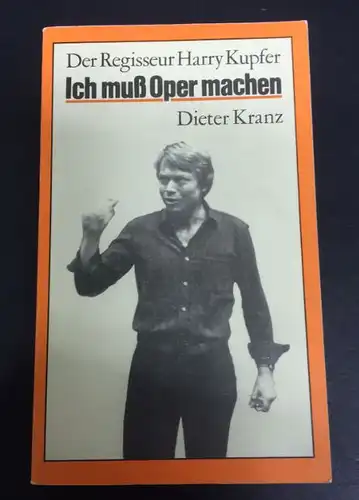 Kranz, Dieter: Ich muß Oper machen, Der Regisseur Harry Kupfer. Kritiken, Beschreibungen, Gespräche. 