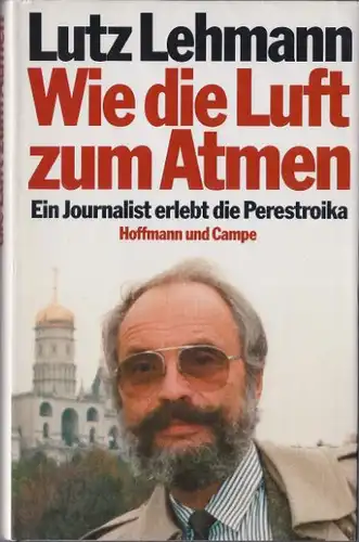 Lehmann, Lutz: Wie die Luft zum Atmen, Ein Journalist erlebt die Perestroika. 